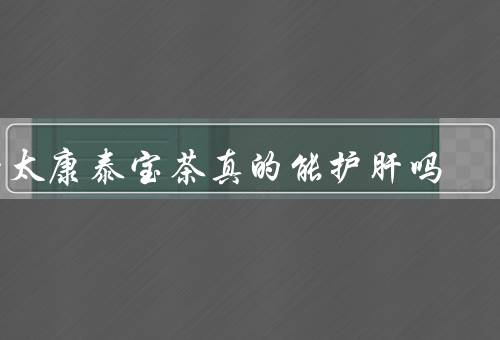 肝太康泰宝茶真的能护肝吗