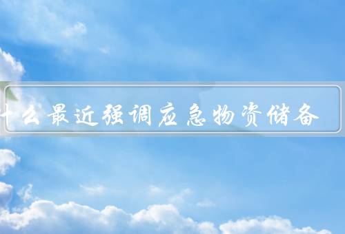 为什么最近强调应急物资储备