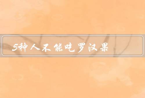 5种人不能吃罗汉果