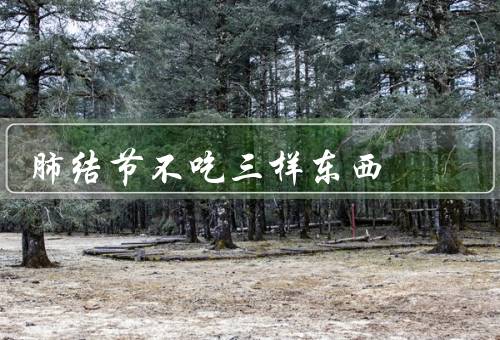 肺结节不吃三样东西