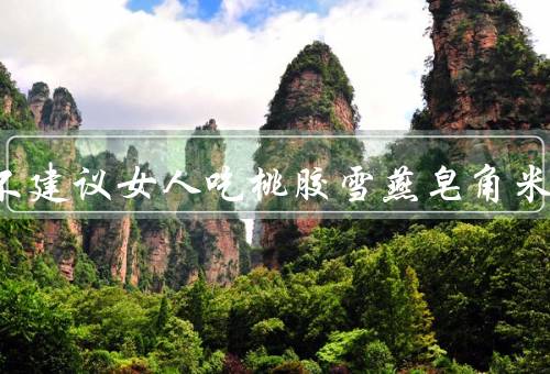 为啥不建议女人吃桃胶雪燕皂角米