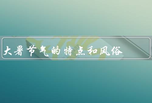 大暑节气的特点和风俗