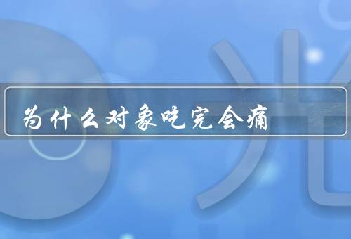 为什么对象吃完会痛