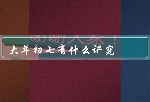 大年初七有什么讲究