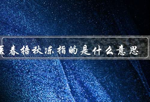 中医春捂秋冻指的是什么意思
