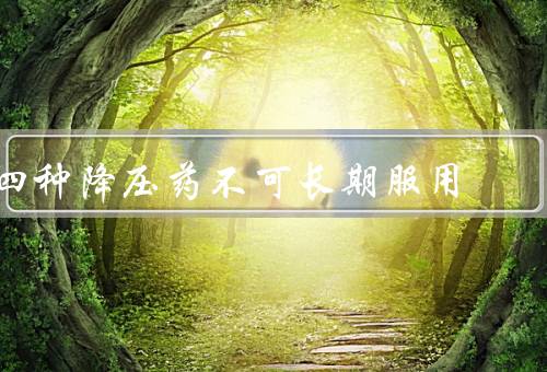 四种降压药不可长期服用