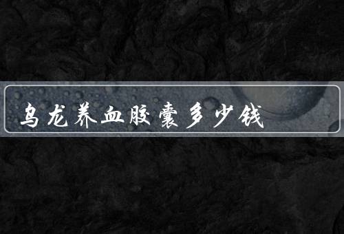 乌龙养血胶囊多少钱