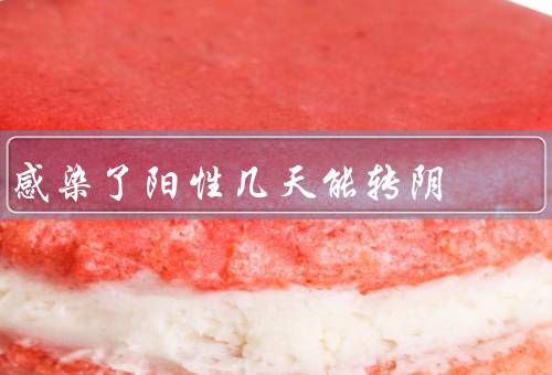 感染了阳性几天能转阴