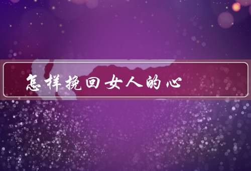怎样挽回女人的心