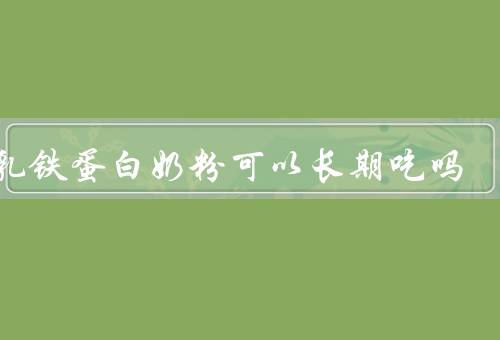 含乳铁蛋白奶粉可以长期吃吗