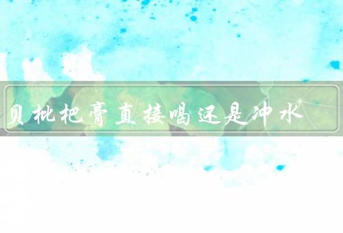 川贝枇杷膏直接喝还是冲水