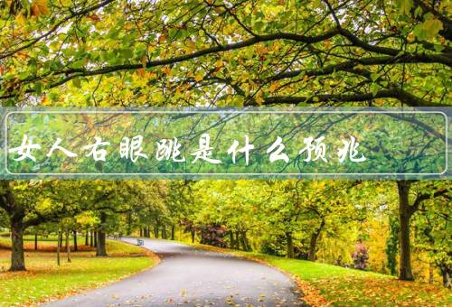 女人右眼跳是什么预兆，命理说法／中午跳动要注意安全