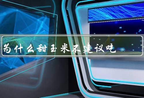 为什么甜玉米不建议吃
