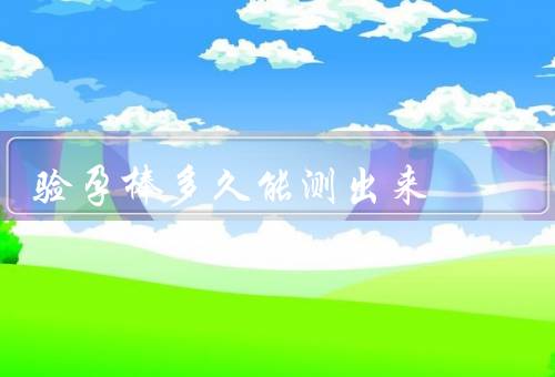 验孕棒多久能测出来