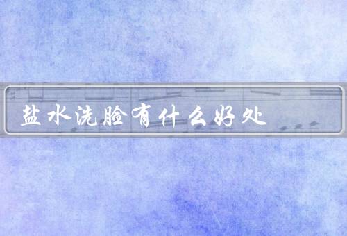 盐水洗脸有什么好处