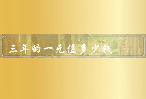 三年的一元值多少钱