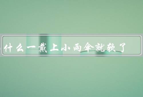 为什么一戴上小雨伞就软了