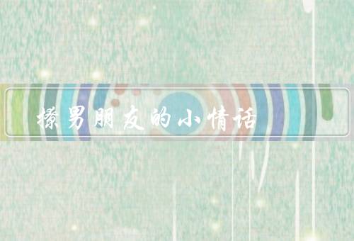 撩男朋友的小情话