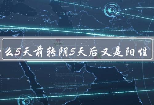 为什么5天前转阴5天后又是阳性