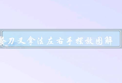 西餐刀叉拿法左右手摆放图解