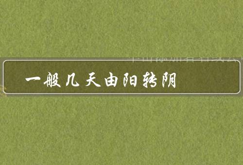 一般几天由阳转阴
