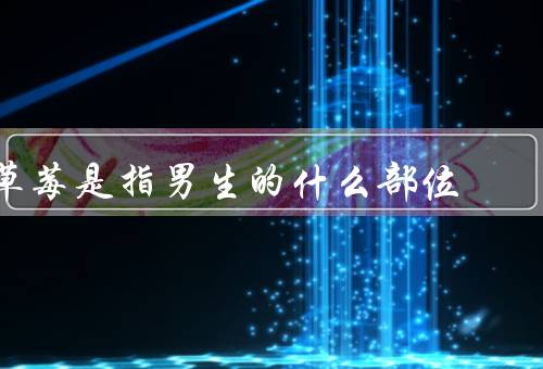 草莓是指男生的什么部位
