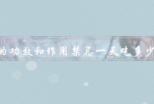 黑蒜的功效和作用禁忌一天吃多少