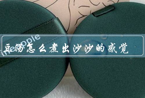 绿豆汤怎么煮出沙沙的感觉