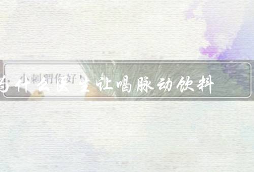 为什么医生让喝脉动饮料