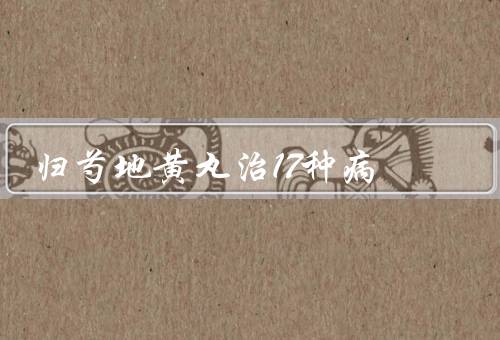 归芍地黄丸治17种病