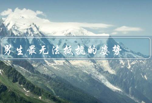 男生最无法抵抗的姿势
