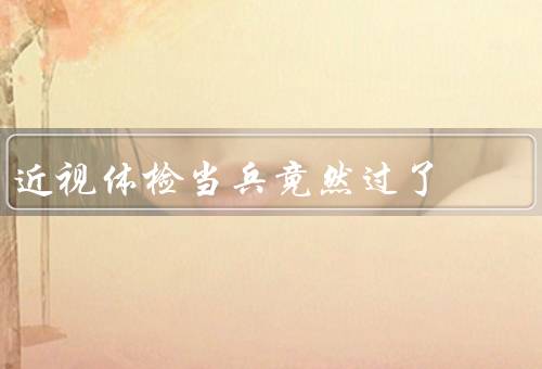 近视体检当兵竟然过了