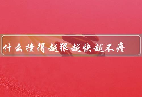 为什么撞得越狠越快越不疼