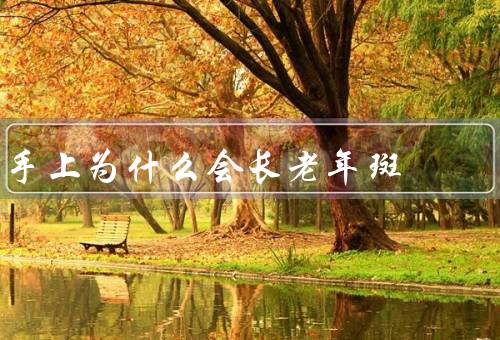 手上为什么会长老年斑
