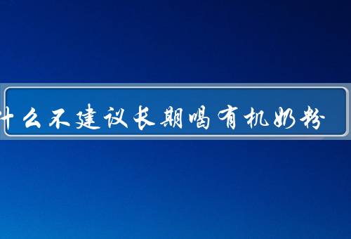 为什么不建议长期喝有机奶粉