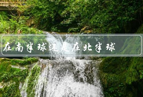 在南半球还是在北半球