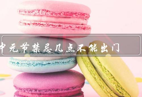 中元节禁忌几点不能出门