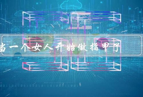当一个女人开始做指甲了