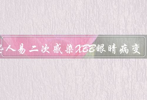 哪些人易二次感染XBB眼睛病变