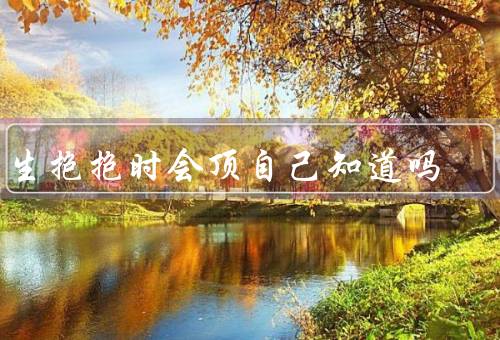 男生抱抱时会顶自己知道吗