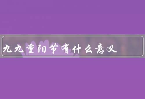 九九重阳节有什么意义