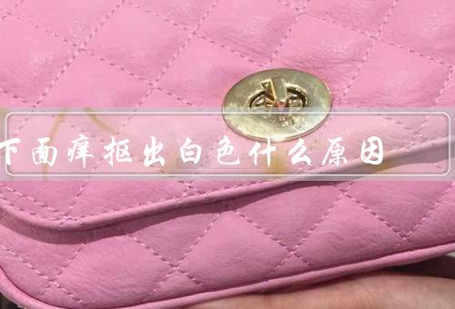 下面痒抠出白色什么原因
