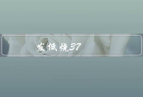 发低烧37.1