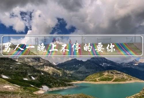 男人一晚上不停的要你