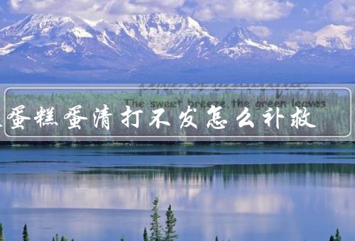 做蛋糕蛋清打不发怎么补救