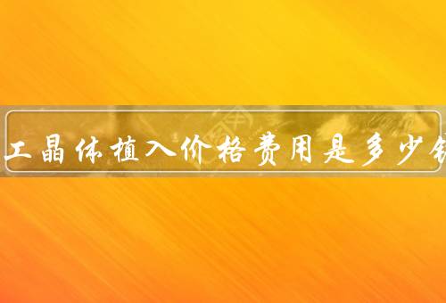 ICL人工晶体植入价格费用是多少钱