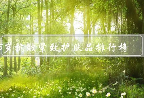35岁抗皱紧致护肤品排行榜