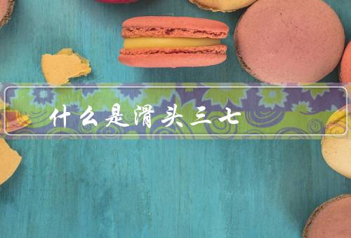什么是滑头三七