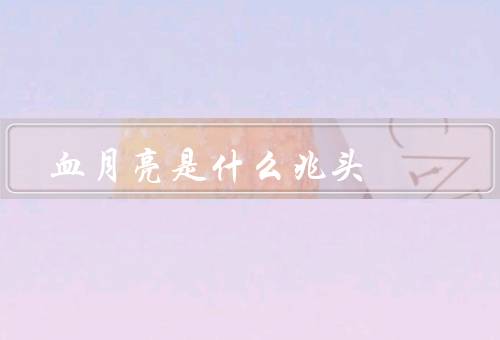 血月亮是什么兆头