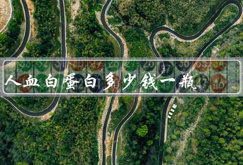 人血白蛋白多少钱一瓶